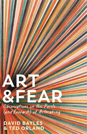 Art & Fear: Observations on the Perils (and Rewards) of Artmaking de David Bayles