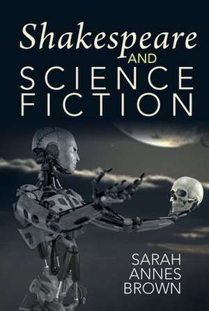 Shakespeare and Science Fiction de Sarah Annes Brown