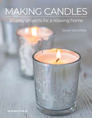 Making Candles: 20 Easy Projects for a Relaxing Home de Sarah Ditchfield