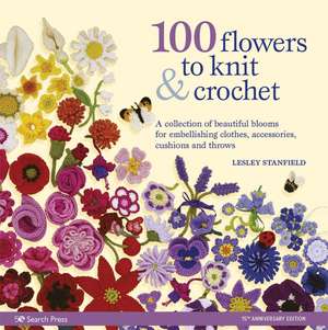 100 Flowers to Knit & Crochet (new edition) de Lesley Stanfield