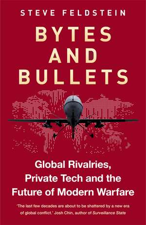 Bytes and Bullets: Global Rivalries, Private Tech, and the New Shape of Modern Warfare de Steve Feldstein