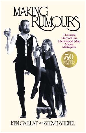 Making Rumours: The Inside Story of how Fleetwood Mac Made a Masterpiece de Ken Caillat