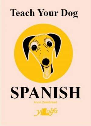 Teach Your Dog Spanish de Anne Cakebread