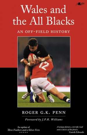 Wales and the All Blacks - An Off-Field History de Roger G. K. Penn