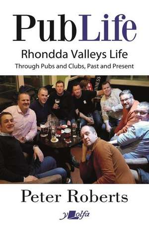 Pub Life - Last Orders at Rhondda Pubs and Clubs past and Present de Peter Roberts