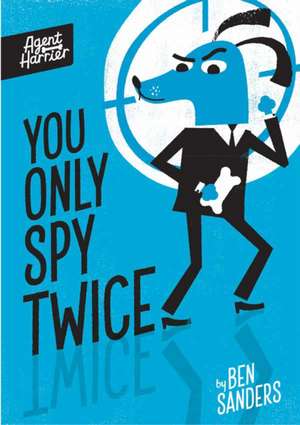 Agent Harrier: You Only Spy Twice de Ben Sanders