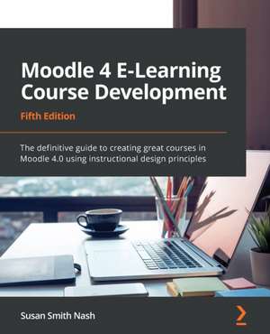 Moodle 4 E-Learning Course Development - Fifth Edition de Susan Smith Nash