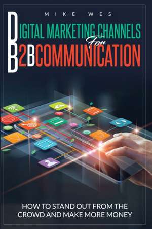 DIGITAL MARKETING CHANNELS FOR B2B COMMUNICATION de Mike Wes