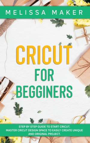 CRICUT FOR BEGINNERS de Melissa Maker