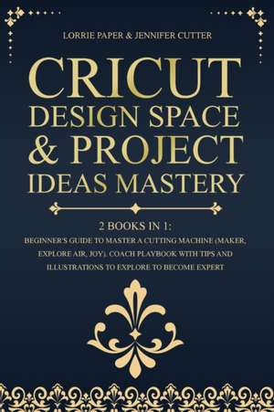 Cricut Design Space & Project Ideas Mastery - 2 Books in 1 de Lorrie Paper