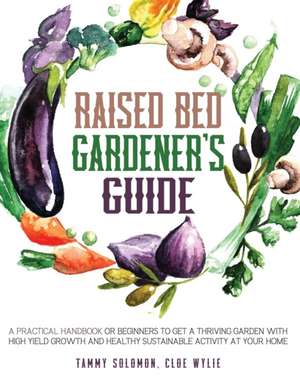 Raised Bed Gardener's Guide de Tammy Solomon