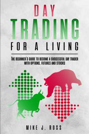 Day trading for a living de Mike J. Ross