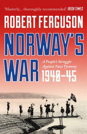 Norway's War: A People’s Struggle Against Nazi Tyranny, 1940–45 de Robert Ferguson