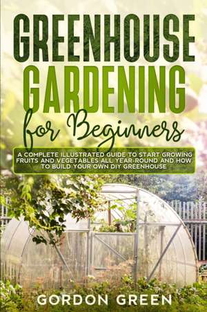 Greenhouse Gardening for Beginners de Gordon Green