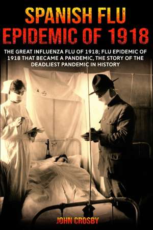 Spanish Flu Epidemic of 1918 de John Crosby