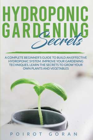 Hidroponic Gardening Secrets de Goran Poirot