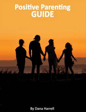 Positive Parenting Guide de Dana Harrell