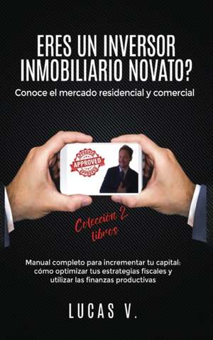 ERES UN INVERSOR INMOBILIARIO NOVATO?Conoce el mercado residencial y comercial. Manual completo para incrementar tu capital de Lucas V.