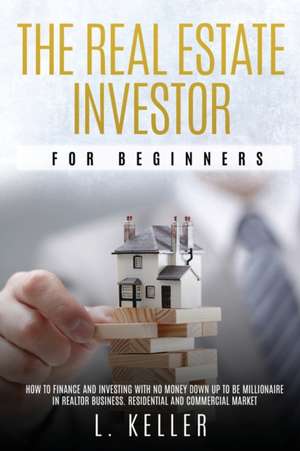 THE REAL ESTATE INVESTOR FOR BEGINNERS de L. Keller