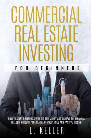 COMMERCIAL REAL ESTATE INVESTING FOR BEGINNERS de L. Keller