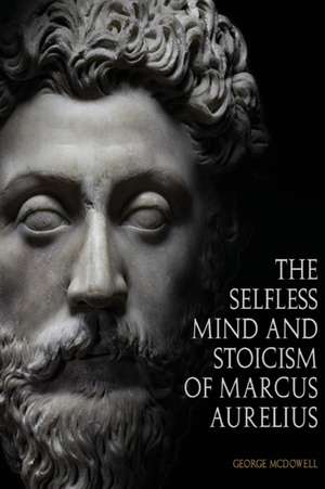 The Selfless Mind And Stoicism Of Marcus Aurelius de George McDowell