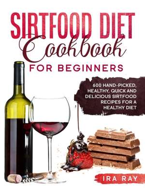 Sirtfood Diet Cookbook For Beginners de Ira Ray