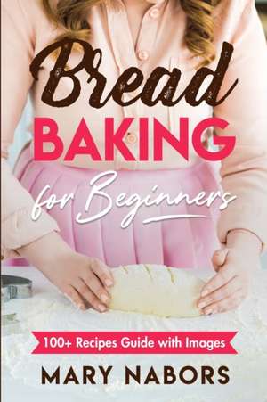 Bread Baking for Beginners de Mary Nabors