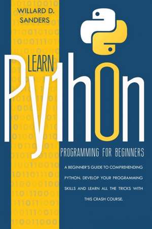 LEARN PYTHON PROGRAMMING FOR BEGINNERS de Willard D. Sanders