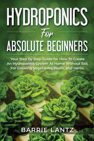 Hydroponics For Absolute Beginners de Barrie Lantz