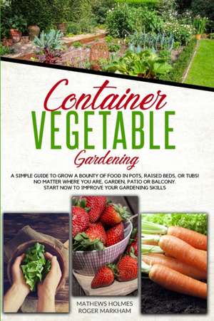 Container Vegetable Gardening de Mathews Holmes