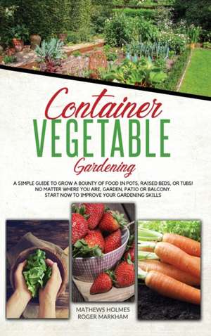 Container Vegetable Gardening de Mathews Holmes