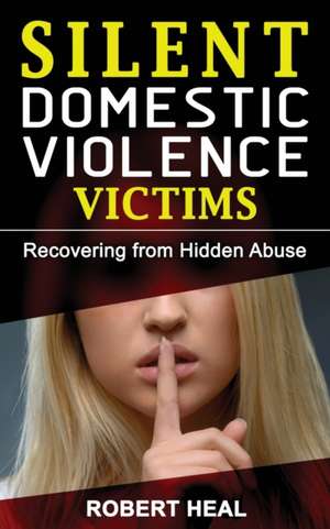 SILENT DOMESTIC VIOLENCE VICTIMS de Robert Heal