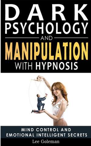 Dark Psychology and Manipulation with Hypnosis de Lee Goleman