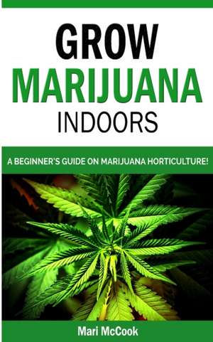 GROW MARIJUANA INDOORS de Mari McCook