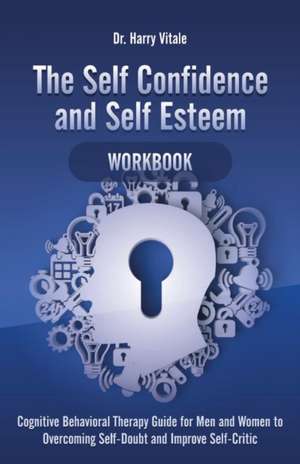 The Self Confidence and Self Esteem Workbook de Harry Vitale