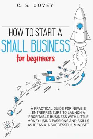 How to start a small business for beginners de C. S. Covey