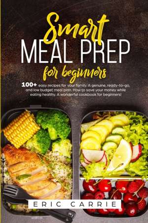 Smart meal prep for beginners de Eric Carrie