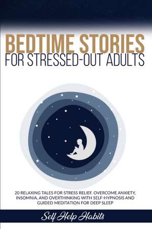 Bedtime Stories for Stressed-Out Adults de Self Help Habits