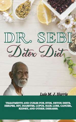 DR. SEBI DETOX DIET de Luis M. J. Harris