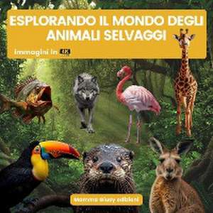 Esplorando il mondo degli animali selvaggi de Mamma Giusy Edizioni