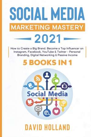 Social Media Marketing Mastery 2021 de David Holland