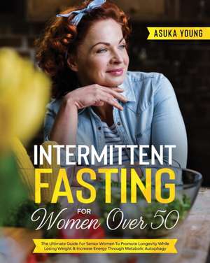 Intermittent Fasting For Women Over 50 de Asuka Young