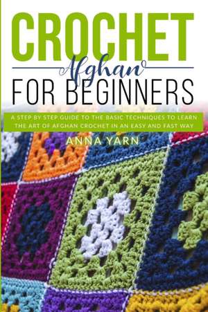 CROCHET AFGHAN FOR BEGINNERS de Anna Yarn