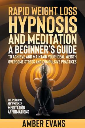 RAPID WEIGHT LOSS HYPNOSIS AND MEDITATION de Amber Evans