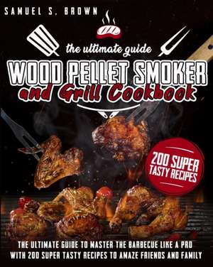 Wood Pellet Smoker and Grill Cookbook de Samuel S. Brown