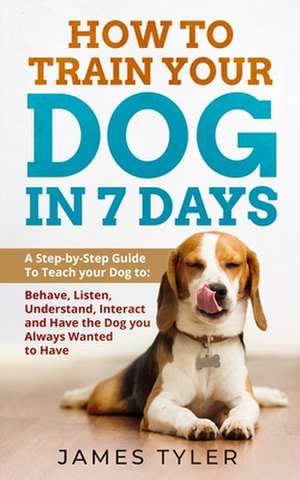 How to Train Your Dog in 7 Days de James Tyler