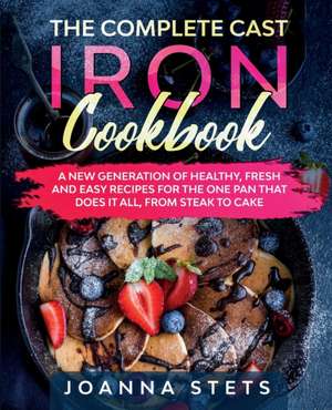 The Complete Cast Iron Cookbook de Joanna Stets