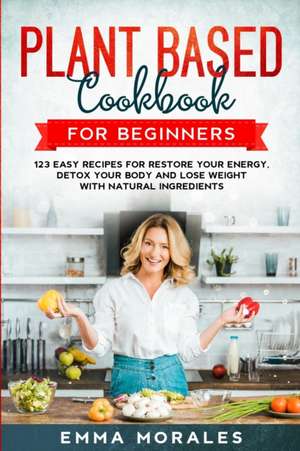 Plant Based Cookbook for Beginners de Emma Morales