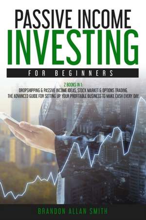 passive income investing for beginners de Brandon Allan Smith