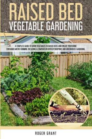 Raised Bed Vegetable Gardening de Roger Grant